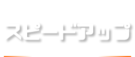 スピード2倍 スピードアップ